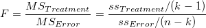 F=\frac{MS_{Treatment}}{MS_{Error}}=\frac{ss_{Treatment}/(k-1)}{ss_{Error}/(n-k)}