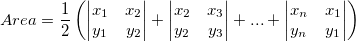 Area= \frac{1}{2} \left ( \begin{vmatrix} x_1 & x_2 \\ y_1 & y_2 \end{vmatrix} + \begin{vmatrix} x_2 & x_3 \\ y_2 & y_3 \end{vmatrix} +...+ \begin{vmatrix} x_n & x_1 \\ y_n & y_1 \end{vmatrix} \right ) Area= \frac{1}{2} \left ( \begin{vmatrix} x_1 & x_2 \\ y_1 & y_2 \end{vmatrix} + \begin{vmatrix} x_2 & x_3 \\ y_2 & y_3 \end{vmatrix} +...+ \begin{vmatrix} x_n & x_1 \\ y_n & y_1 \end{vmatrix} \right )