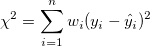 \chi^2=\sum_{i=1}^n w_i (y_i-\hat y_i)^2
