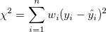 \chi^2=\sum_{i=1}^n w_i (y_i-\hat y_i)^2