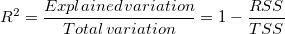 R^2=\frac{Explained\, variation}{Total \, variation}=1-\frac{RSS}{TSS}