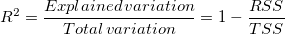 R^2=\frac{Explained\, variation}{Total \, variation}=1-\frac{RSS}{TSS}