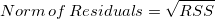 Norm \,of \,Residuals=\sqrt{RSS} Norm \,of \,Residuals=\sqrt{RSS}