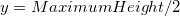 y = MaximumHeight / 2