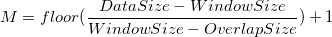 M=floor(\frac{DataSize-Window Size}{WindowSize-OverlapSize})+1\,\!