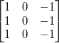 \begin{bmatrix}1 & 0 & -1 \\1 & 0 & -1 \\1 & 0 & -1\end{bmatrix}