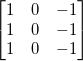 \begin{bmatrix}1 & 0 & -1 \\1 & 0 & -1 \\1 & 0 & -1\end{bmatrix}