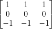 \begin{bmatrix}1 & 1 & 1 \\0 & 0 & 0 \\-1 & -1 & -1\end{bmatrix}