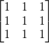 \begin{bmatrix} 1 & 1 & 1 \\1 & 1 & 1\\1 & 1 & 1\end{bmatrix}