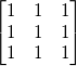 \begin{bmatrix} 1 & 1 & 1 \\1 & 1 & 1\\1 & 1 & 1\end{bmatrix}