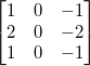\begin{bmatrix}1 & 0 & -1\\2 & 0 & -2\\ 1 & 0 &-1\end{bmatrix}