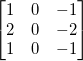 \begin{bmatrix}1 & 0 & -1\\2 & 0 & -2\\ 1 & 0 &-1\end{bmatrix}
