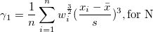 \gamma_1=\frac 1n\sum_{i=1}^n w_i^{\frac 32}(\frac{x_i-\bar{x}}s)^3,\mbox{for N}