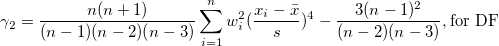 \gamma_2=\frac{n(n+1)}{(n-1)(n-2)(n-3)}\sum_{i=1}^n w_i^2(\frac{x_i-\bar{x}}s)^4-\frac{3(n-1)^2}{(n-2)(n-3)},\mbox{for DF}