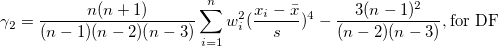 \gamma_2=\frac{n(n+1)}{(n-1)(n-2)(n-3)}\sum_{i=1}^n w_i^2(\frac{x_i-\bar{x}}s)^4-\frac{3(n-1)^2}{(n-2)(n-3)},\mbox{for DF}