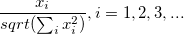 \frac{x_i}{sqrt(\sum _ix_i^2 \,\!)}, i = 1, 2, 3, ... \frac{x_i}{sqrt(\sum _ix_i^2 \,\!)}, i = 1, 2, 3, ...