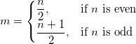 m=\begin{cases}
 \frac{n}{2},& \mbox{if }n\mbox{ is even}\\
 \frac{n+1}{2},& \mbox{if }n\mbox{ is odd}
\end{cases}