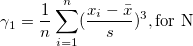 \gamma_1=\frac 1n\sum_{i=1}^n (\frac{x_i-\bar{x}}s)^3,\mbox{for N}