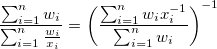 \frac {\sum_{i=1}^n w_i}{\sum_{i=1}^n \frac {w_i}{x_i}}=\left(\frac {\sum_{i=1}^n w_i x_i^{-1}}{\sum_{i=1}^n w_i}\right)^{-1}