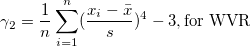 \gamma_2=\frac 1n\sum_{i=1}^n (\frac{x_i-\bar{x}}s)^4 -3,\mbox{for WVR} \gamma_2=\frac 1n\sum_{i=1}^n (\frac{x_i-\bar{x}}s)^4 -3,\mbox{for WVR}