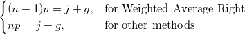 \begin{cases} (n+1)p=j+g, & \mbox{for Weighted Average Right}\\ np=j+g, & \mbox{for other methods} \end{cases} \begin{cases} (n+1)p=j+g, & \mbox{for Weighted Average Right}\\ np=j+g, & \mbox{for other methods} \end{cases}