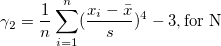 \gamma_2=\frac 1n\sum_{i=1}^n (\frac{x_i-\bar{x}}s)^4 -3,\mbox{for N}