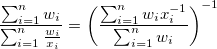 \frac {\sum_{i=1}^n w_i}{\sum_{i=1}^n \frac {w_i}{x_i}}=\left(\frac {\sum_{i=1}^n w_i x_i^{-1}}{\sum_{i=1}^n w_i}\right)^{-1}