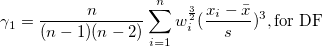 \gamma_1=\frac n{(n-1)(n-2)}\sum_{i=1}^n w_i^{\frac 32}(\frac{x_i-\bar{x}}s)^3 ,\mbox{for DF}