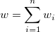 w=\sum_{i=1}^n w_i