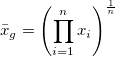 \bar{x}_g=\left( \prod_{i=1}^n x_i\right) ^{\frac 1n}