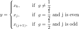 y = 
\begin{cases} 
 x_k,& \mbox{if }\ g\neq \frac 12 \\
  x_j,  & \mbox{if }\ g=\frac 12 \mbox{ and j is even} \\
  x_{(j+1)},& \mbox{if }\ g=\frac 12 \mbox{ and j is odd}
\end{cases}