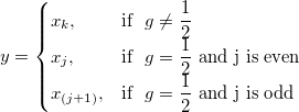 y = 
\begin{cases} 
 x_k,& \mbox{if }\ g\neq \frac 12 \\
  x_j,  & \mbox{if }\ g=\frac 12 \mbox{ and j is even} \\
  x_{(j+1)},& \mbox{if }\ g=\frac 12 \mbox{ and j is odd}
\end{cases}