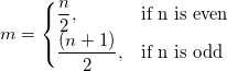 m = 
\begin{cases} 
 \frac n2,& \mbox{if n is even} \\
  \frac{(n+1)}2,& \mbox{if n is odd}
\end{cases}
