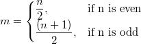 m = 
\begin{cases} 
 \frac n2,& \mbox{if n is even} \\
  \frac{(n+1)}2,& \mbox{if n is odd}
\end{cases}
