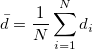 \bar{d}=\frac{1}{N}\sum_{i=1}^N d_i \bar{d}=\frac{1}{N}\sum_{i=1}^N d_i