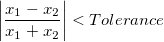 \left | \frac{x_1-x_2}{x_1+x_2} \right | < Tolerance