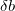 \delta b
