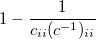 1-\frac 1{c_{ii}(c^{-1})_{ii}} 1-\frac 1{c_{ii}(c^{-1})_{ii}}