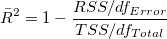\bar R^2=1-\frac{RSS/df_{Error}}{TSS/df_{Total}} \bar R^2=1-\frac{RSS/df_{Error}}{TSS/df_{Total}}
