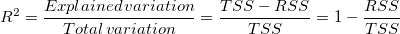 R^2=\frac{Explained\,variation}{Total\,variation}=\frac{TSS-RSS}{TSS}=1-\frac{RSS}{TSS}