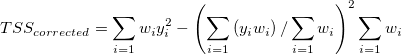 TSS_{corrected}=\sum_{i=1}w_{i}y_{i}^2-\left(\sum_{i=1}\left(y_{i}w_{i} \right )/\sum_{i=1}w_{i} \right )^2\sum_{i=1}w_{i}