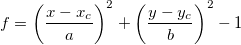 f = \left(\frac{x-x_c}{a}\right)^2 + \left(\frac{y-y_c}{b}\right)^2 - 1