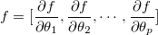 f=[\frac{\partial f}{\partial \theta _1},\frac{\partial f}{\partial \theta _2},\cdots ,\frac{\partial f}{\partial \theta _p}]