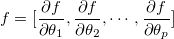 f=[\frac{\partial f}{\partial \theta _1},\frac{\partial f}{\partial \theta _2},\cdots ,\frac{\partial f}{\partial \theta _p}]