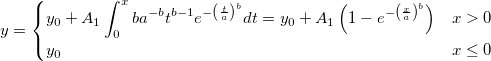 y=\begin{cases}
y_0+A_1\int_{0}^{x}ba^{-b}t^{b-1}e^{-\left (\frac{t}{a}\right)^b}dt=y_0+A_1\left ( 1- e^{-\left (\frac{x}{a}\right)^b}\right )&x>0\\ 
y_0 & x\leq 0
\end{cases}