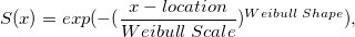 S(x)=exp(-(\frac{x-location}{Weibull\;Scale})^{Weibull\;Shape}) \,\!, S(x)=exp(-(\frac{x-location}{Weibull\;Scale})^{Weibull\;Shape}) \,\!,