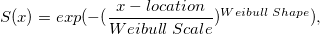S(x)=exp(-(\frac{x-location}{Weibull\;Scale})^{Weibull\;Shape}) \,\!, 