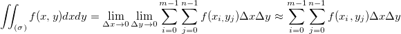 \iint_{(\sigma)}f(x,y)dxdy=\lim_{\Delta x \to 0}\lim_{\Delta y \to 0} \sum_{i=0}^{m-1} \sum_{j=0}^{n-1} f(x_{i,}y_j)\Delta x\Delta y\approx \sum_{i=0}^{m-1} \sum_{j=0}^{n-1} f(x_i,y_j)\Delta x\Delta y