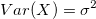Var(X)=\sigma^2