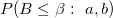 P(B\le \beta:\ a, b)